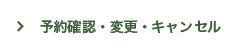 予約確認・変更・キャンセル